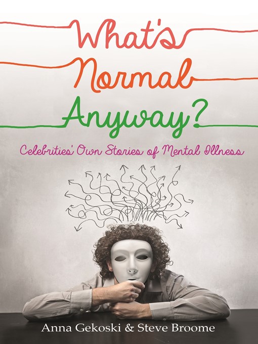 Title details for What's Normal Anyway? Celebrities' Own Stories of Mental Illness by Anna Gekoski - Available
